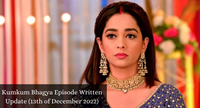 Kumkum Bhagya Episode Written Update 13th Of December 2022