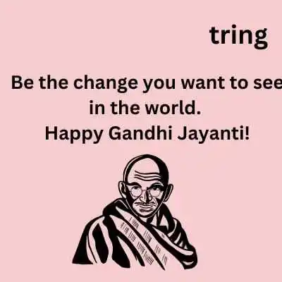 Be the change you want to see in the world. Happy Gandhi Jayanti!.jpg Gandhi Jayanti Wishes
