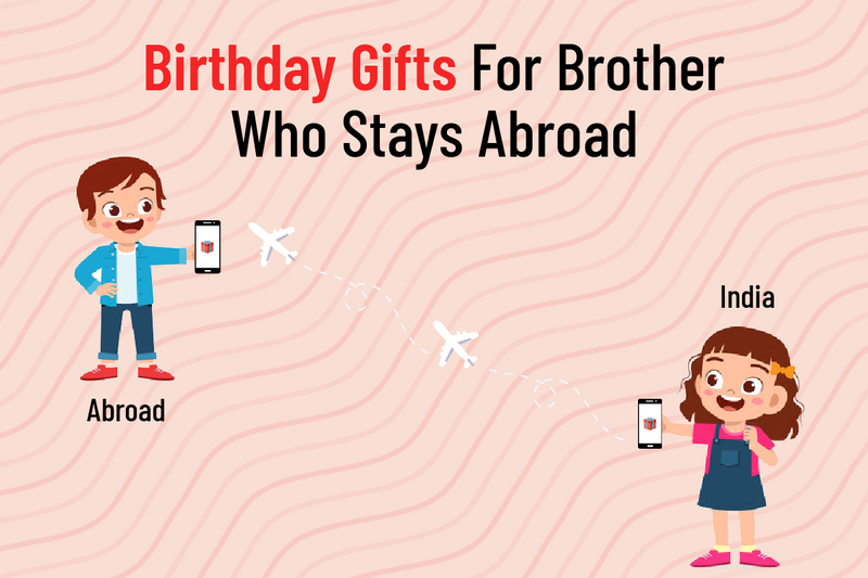 Birthday Gifts For Brother Who Stays Abroad