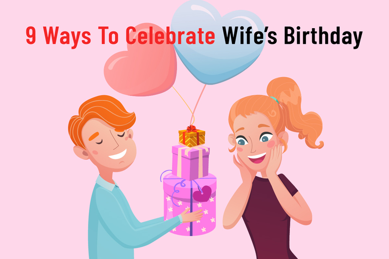 9 Ways To Celebrate Wife's Birthday