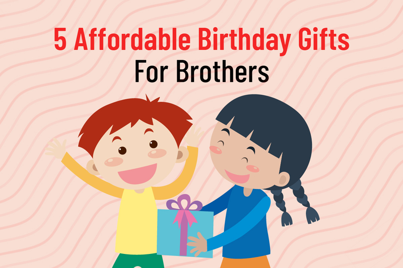 5 Affordable Birthday Gifts For Brothers